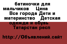 батиночки для мальчиков  › Цена ­ 350 - Все города Дети и материнство » Детская одежда и обувь   . Татарстан респ.